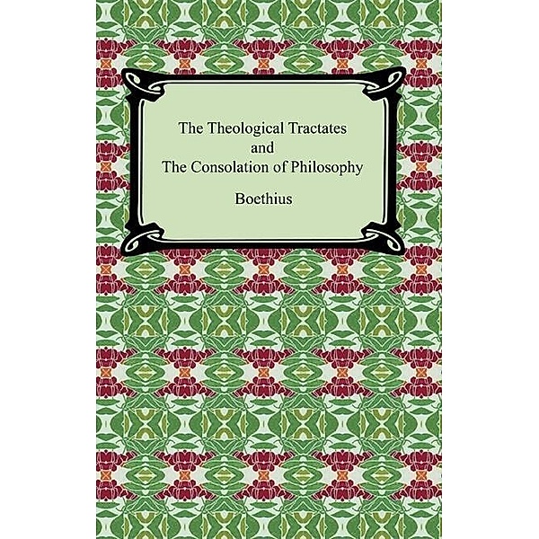 The Theological Tractates and The Consolation of Philosophy / Digireads.com Publishing, Boethius