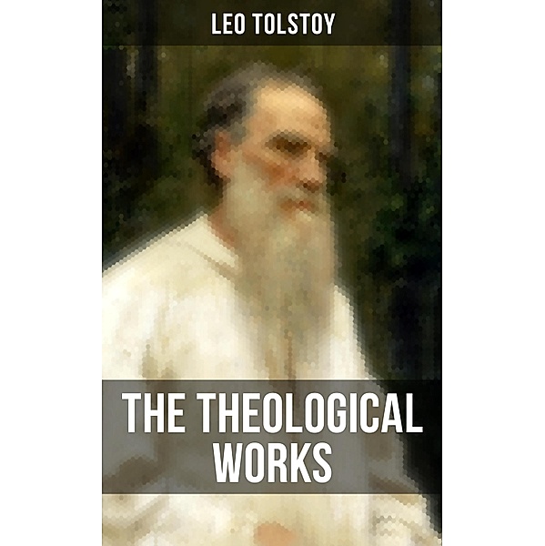 The Theological Works of Leo Tolstoy, Leo Tolstoy