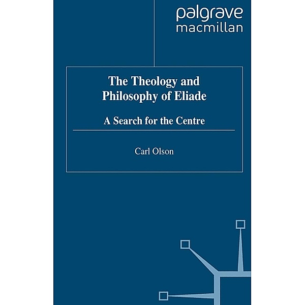The Theology and Philosophy of Eliade / Library of Philosophy and Religion, C. Olson