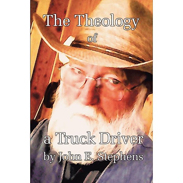 The Theology of a Truck Driver, John E. Stephens