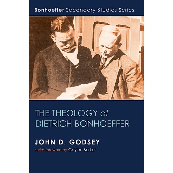 The Theology of Dietrich Bonhoeffer / Bonhoeffer Secondary Studies Series, John D. Godsey