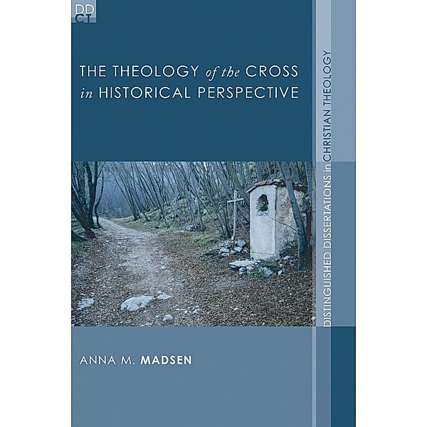The Theology of the Cross in Historical Perspective / Distinguished Dissertations in Christian Theology Bd.1, Anna M. Madsen