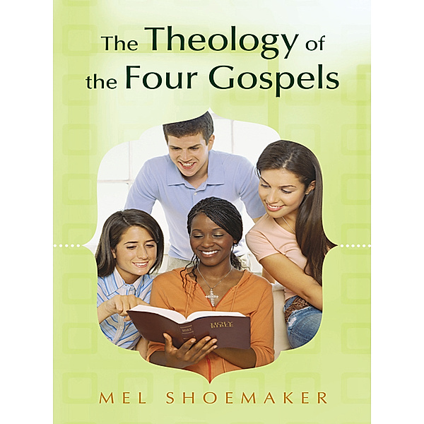 The Theology of the Four Gospels, Mel Shoemaker