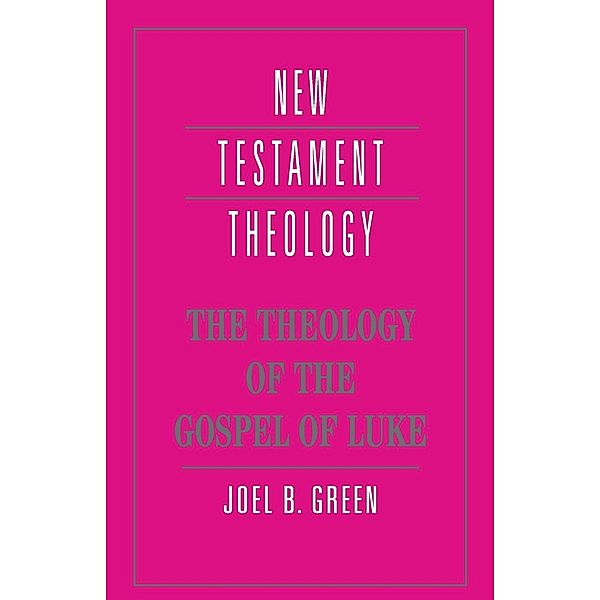 The Theology of the Gospel of Luke, Joel B. Green