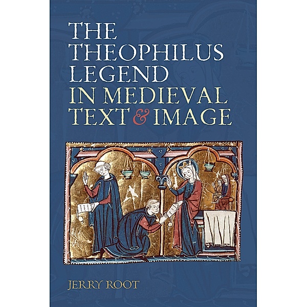 The Theophilus Legend in Medieval Text and Image, Jerry Root