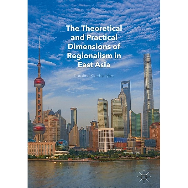 The Theoretical and Practical Dimensions of Regionalism in East Asia / Progress in Mathematics, Karolina Klecha-Tylec