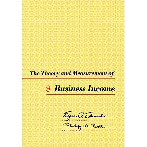 The Theory and Measurement of Business Income, Edgar O. Edwards, Philip W. Bell