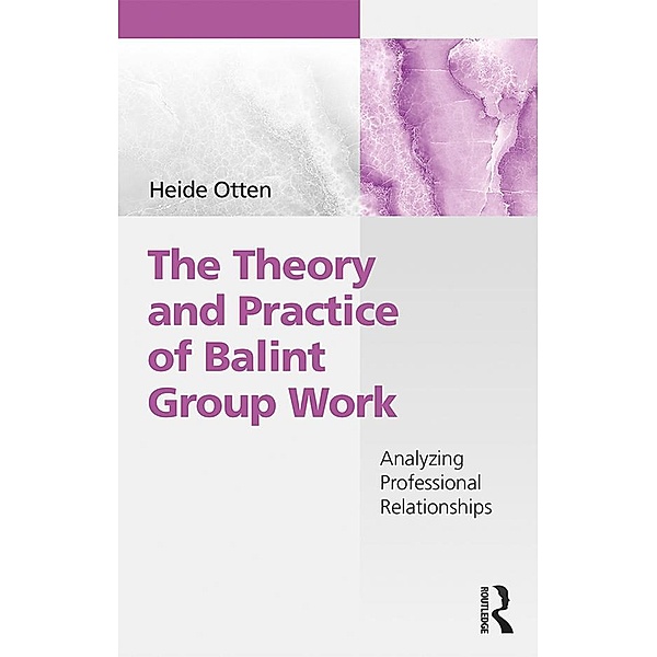 The Theory and Practice of Balint Group Work, Heide Otten