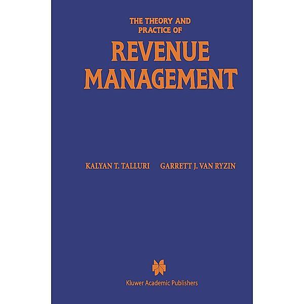 The Theory and Practice of Revenue Management, Kalyan T. Talluri, Garrett J. van Ryzin