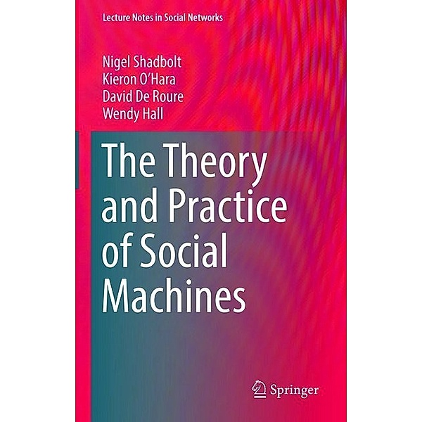 The Theory and Practice of Social Machines, Nigel Shadbolt, David De Roure, Wendy Hall
