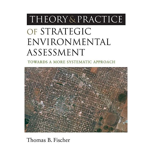 The Theory and Practice of Strategic Environmental Assessment, Thomas B Fischer