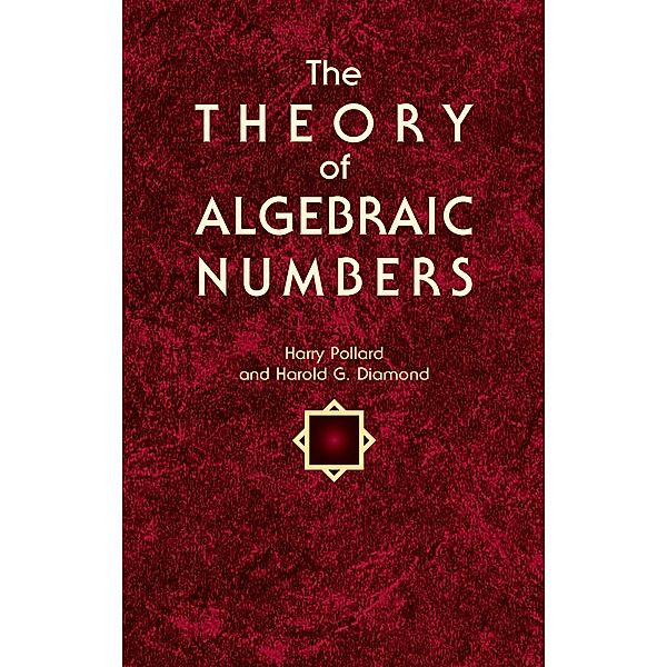 The Theory of Algebraic Numbers / Dover Books on Mathematics, Harry Pollard, Harold G. Diamond