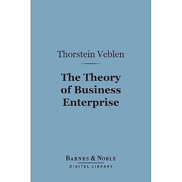 The Theory of Business Enterprise (Barnes & Noble Digital Library) / Barnes & Noble, Thorstein Veblen