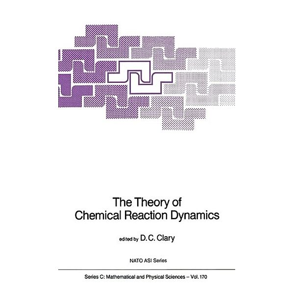 The Theory of Chemical Reaction Dynamics / Nato Science Series C: Bd.170