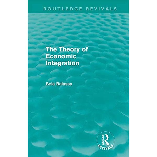 The Theory of Economic Integration (Routledge Revivals), Bela Balassa