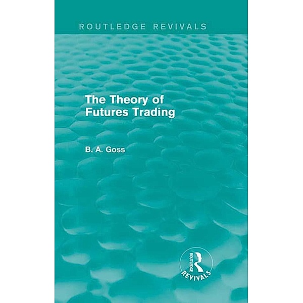The Theory of Futures Trading (Routledge Revivals) / Routledge Revivals, Barry Goss