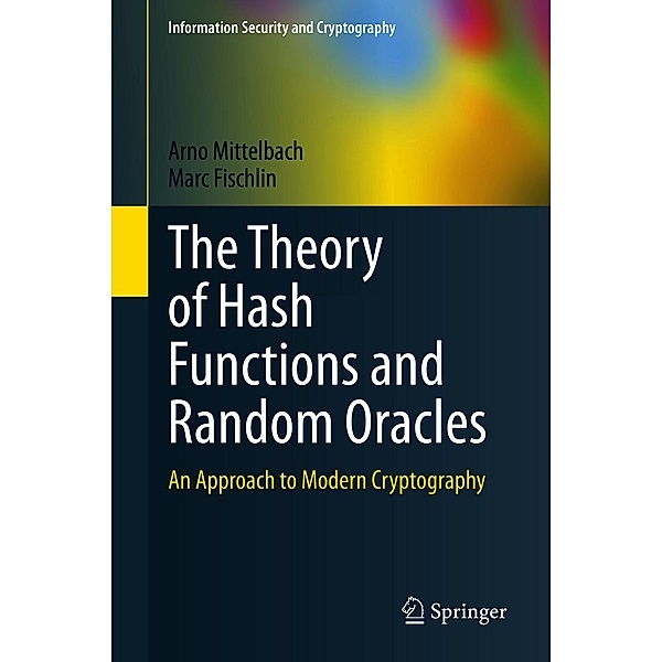 The Theory of Hash Functions and Random Oracles / Information Security and Cryptography, Arno Mittelbach, Marc Fischlin