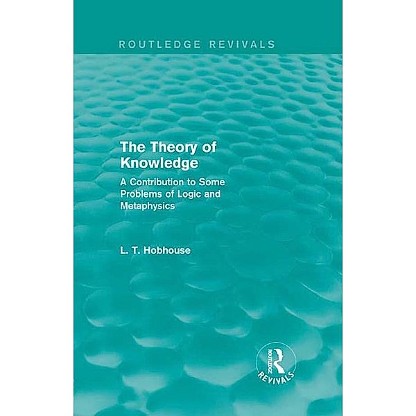 The Theory of Knowledge (Routledge Revivals) / Routledge Revivals, L. T. Hobhouse