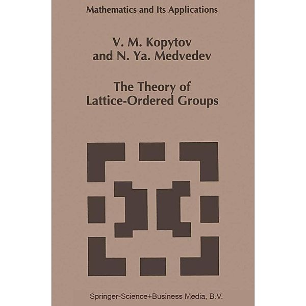The Theory of Lattice-Ordered Groups / Mathematics and Its Applications Bd.307, V. M. Kopytov, N. Ya. Medvedev