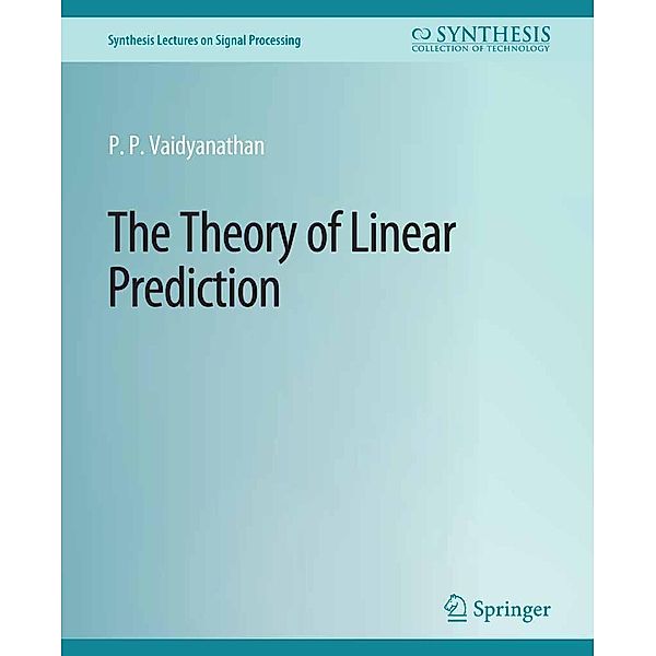The Theory of Linear Prediction / Synthesis Lectures on Signal Processing, P. P. Vaidyanathan