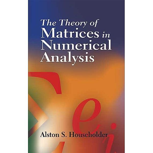 The Theory of Matrices in Numerical Analysis / Dover Books on Mathematics, Alston S. Householder