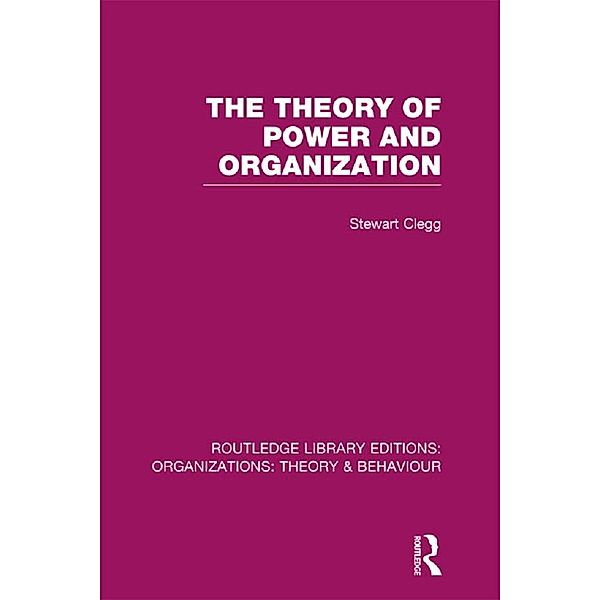 The Theory of Power and Organization (RLE: Organizations), Stewart Clegg