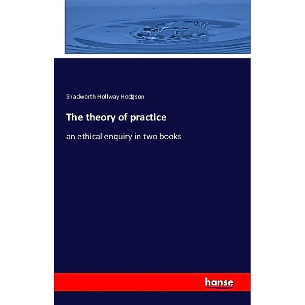 The theory of practice, Shadworth Hollway Hodgson