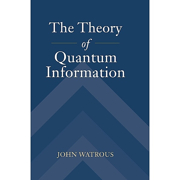 The Theory of Quantum Information, John Watrous