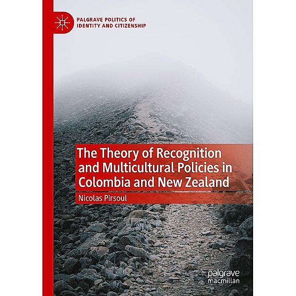 The Theory of Recognition and Multicultural Policies in Colombia and New Zealand / Palgrave Politics of Identity and Citizenship Series, Nicolas Pirsoul