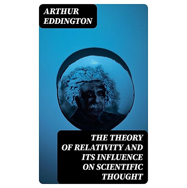 The Theory of Relativity and Its Influence on Scientific Thought, Arthur Eddington