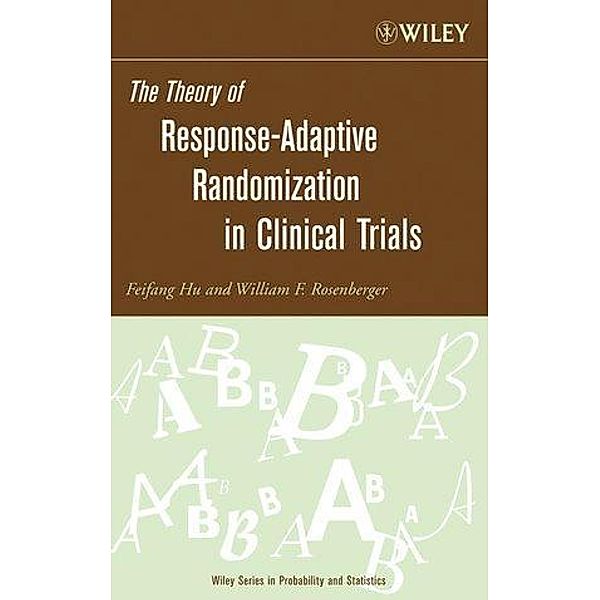 The Theory of Response-Adaptive Randomization in Clinical Trials / Wiley Series in Probability and Statistics, Feifang Hu, William F. Rosenberger