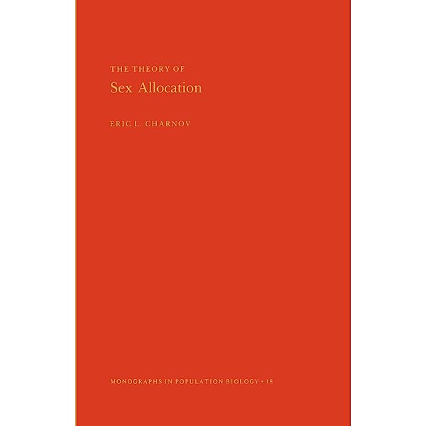 The Theory of Sex Allocation. (MPB-18), Volume 18 / Monographs in Population Biology Bd.18, Eric L. Charnov