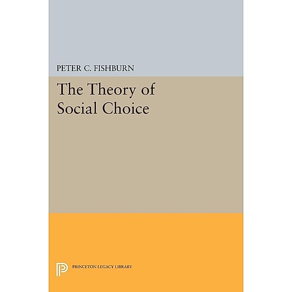 The Theory of Social Choice / Princeton Legacy Library Bd.1757, Peter C. Fishburn