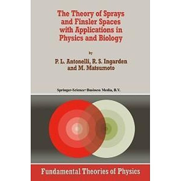 The Theory of Sprays and Finsler Spaces with Applications in Physics and Biology / Fundamental Theories of Physics Bd.58, P. L. Antonelli, Roman S. Ingarden, M. Matsumoto