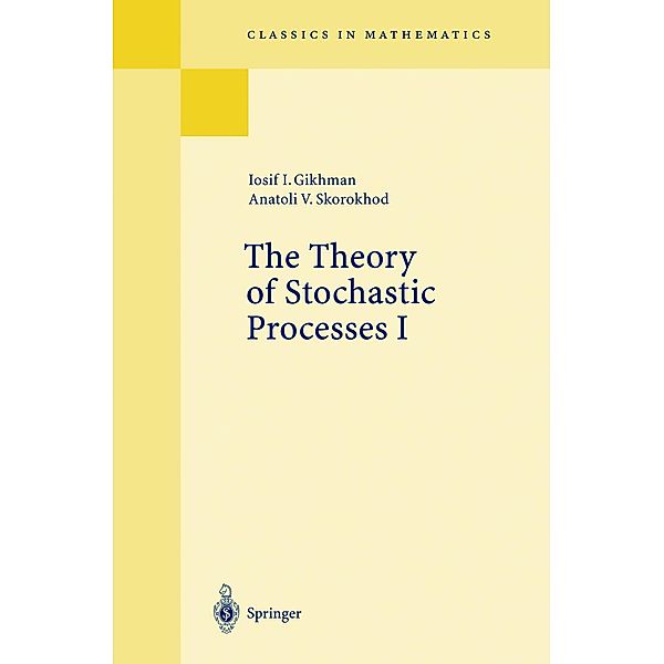 The Theory of Stochastic Processes I / Classics in Mathematics, Iosif I. Gikhman, Anatoli V. Skorokhod