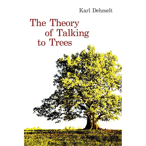 The Theory of Talking to Trees, Karl Dehmelt