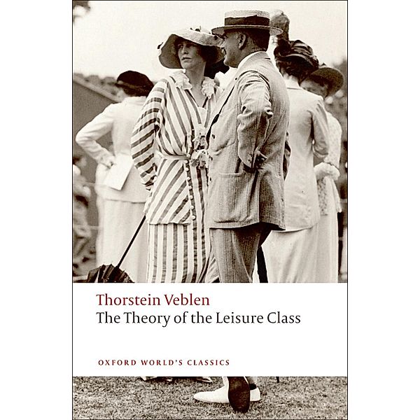 The Theory of the Leisure Class / Oxford World's Classics, Thorstein Veblen