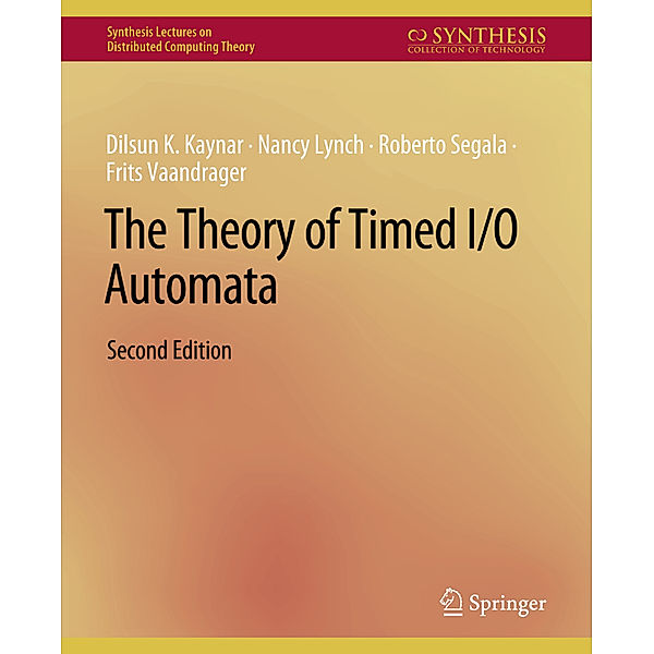 The Theory of Timed I/O Automata, Second Edition, Dilsun Kaynar, Nancy Lynch, Roberto Segala, Frits Vaandrager