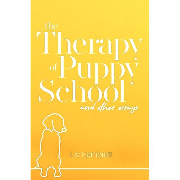 The Therapy of Puppy School and Other Essays, Liv Hambrett