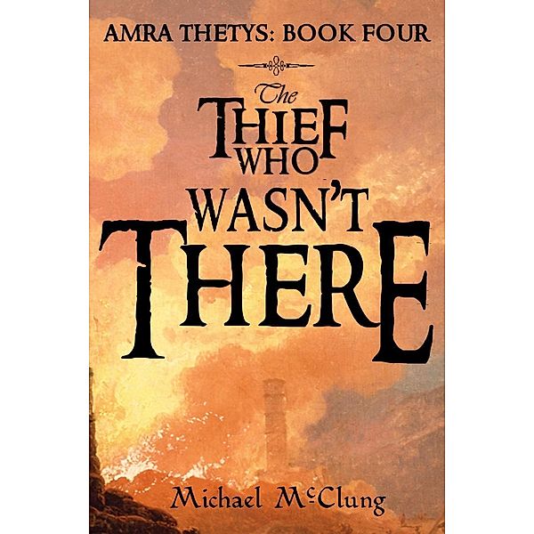 The Thief Who Wasn't There (The Amra Thetys Series, #4), Michael McClung