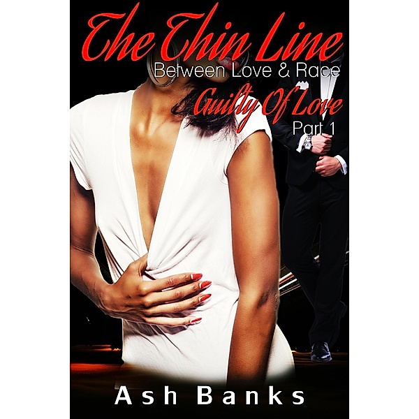 The Thin Line Between Love & Race (Guilty Of Love, #1) / Guilty Of Love, Ash Banks