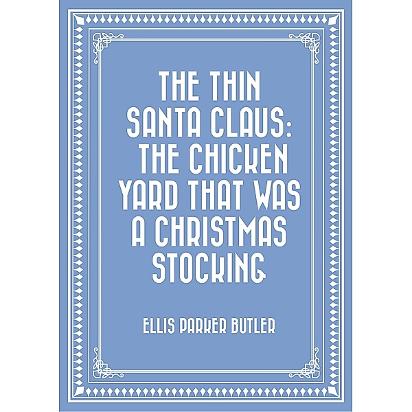 The Thin Santa Claus: The Chicken Yard That Was a Christmas Stocking, Ellis Parker Butler