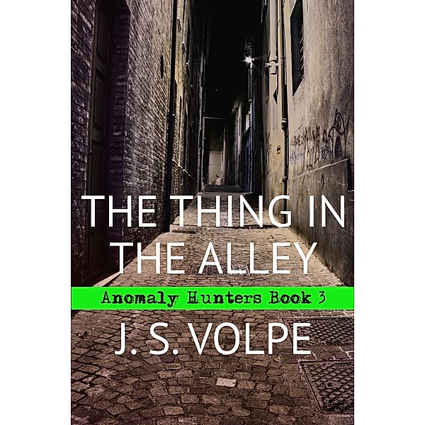 The Thing in the Alley (Anomaly Hunters, Book 3) / Anomaly Hunters, J. S. Volpe