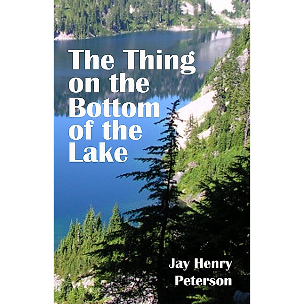 The Thing on the Bottom of the Lake, Jay Henry Peterson