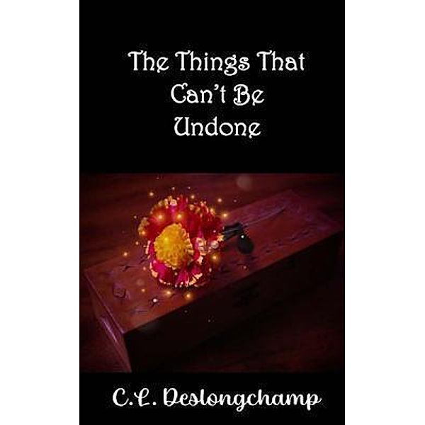 The Things That Can't Be Undone, C. L. Deslongchamp