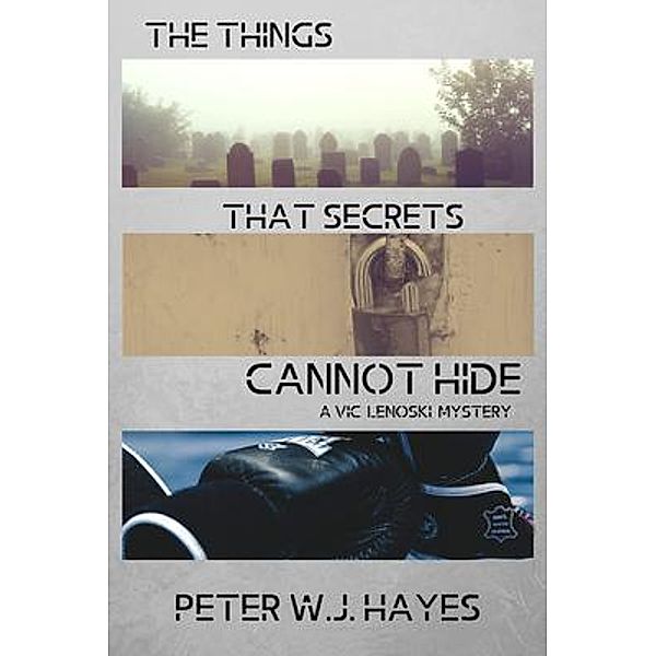 The Things That Secrets Cannot Hide / A Vic Lenoski Mystery Bd.4, Peter W. J. Hayes