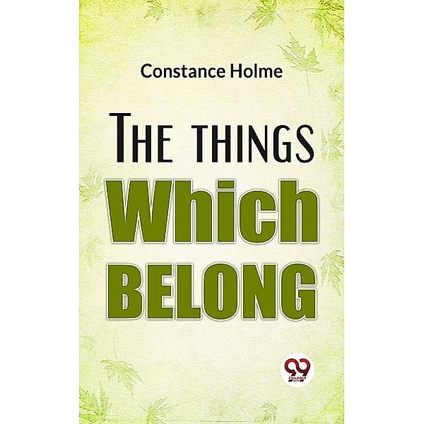 The Things Which Belong, Constance Holme