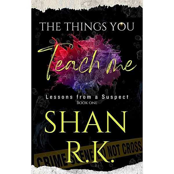 The Things You Teach Me (Lessons From A Suspect, #1) / Lessons From A Suspect, Shan R. K