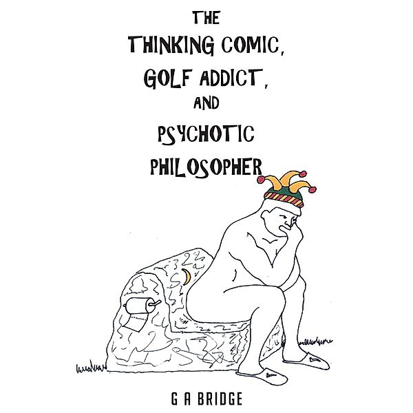 The Thinking Comic, Golf Addict & Psychotic Philosopher, G A Bridge