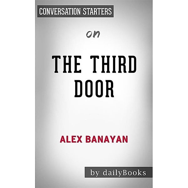 The Third Door: The Wild Quest to Uncover How the World's Most Successful People Launched Their Careers by Alex Banayan | Conversation Starters, Dailybooks